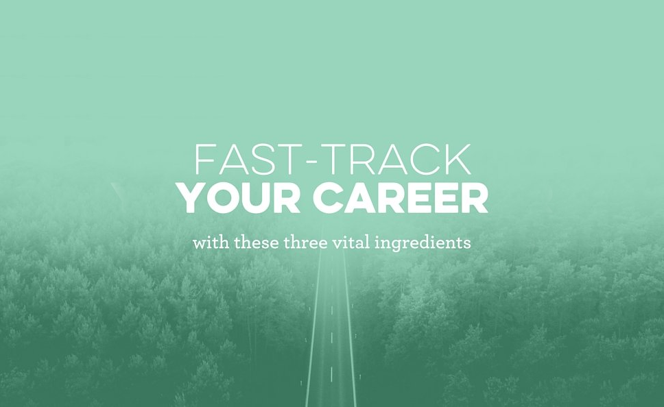 Fast-Track Your Career With These 3 Vital Ingredients