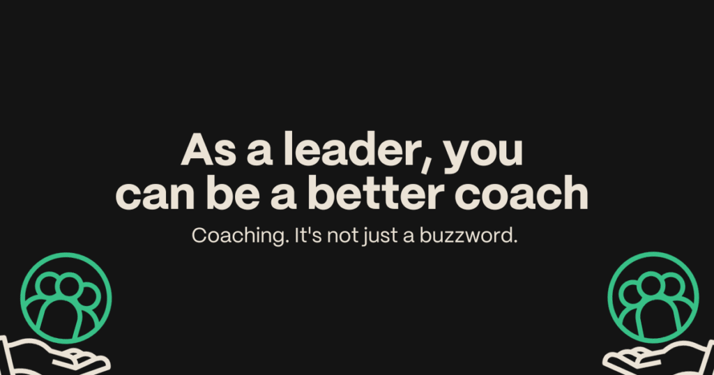 Most leaders don’t have a clue how to coach their team