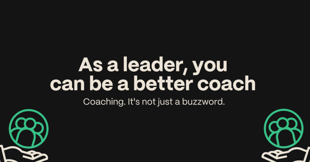 Most leaders don't have a clue how to coach their team.
