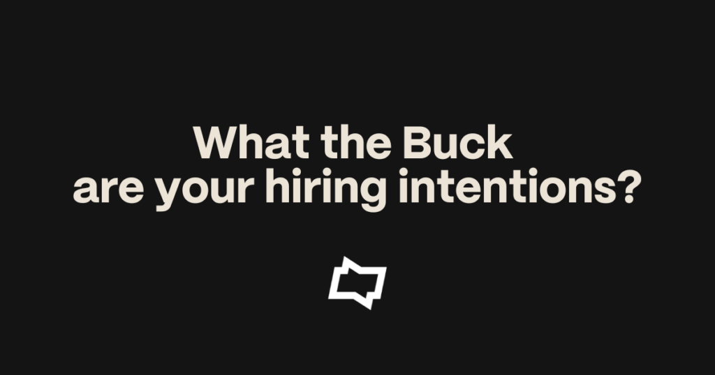 What the buck are your hiring intentions?