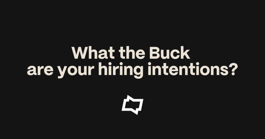 What the buck are your hiring intentions