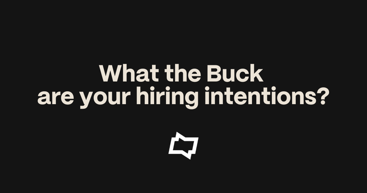 What the buck are your hiring intentions
