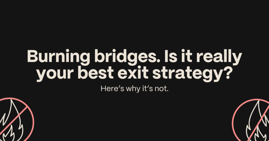 Why burning bridges is as bad as it sounds