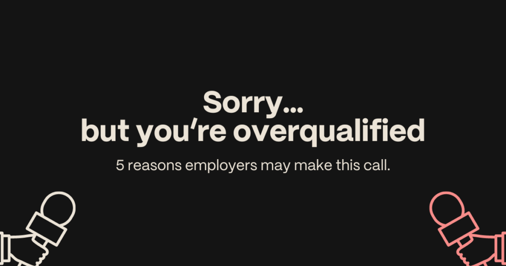 Sorry, but you're overqualified.