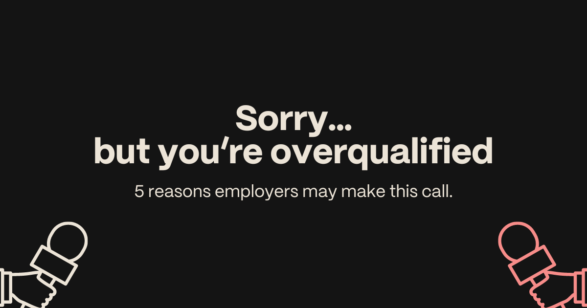 Sorry, but you’re overqualified.