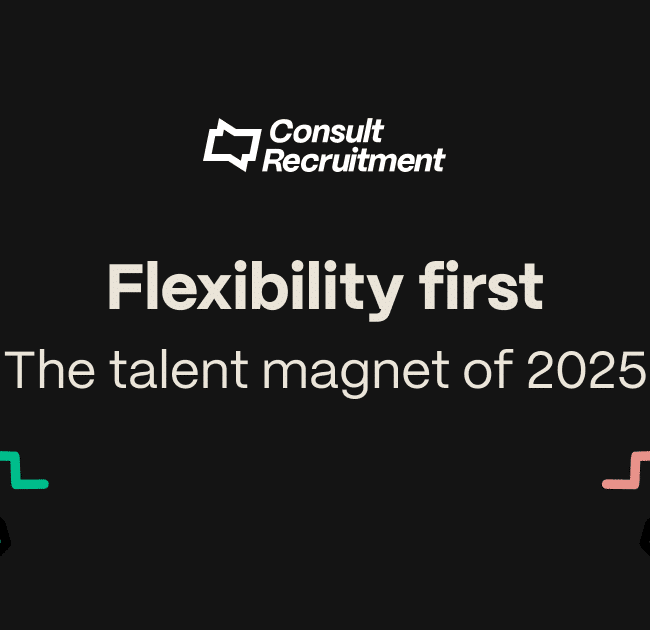 Flexibility first. The talent magnet of 2025 - Consult Recruitment
