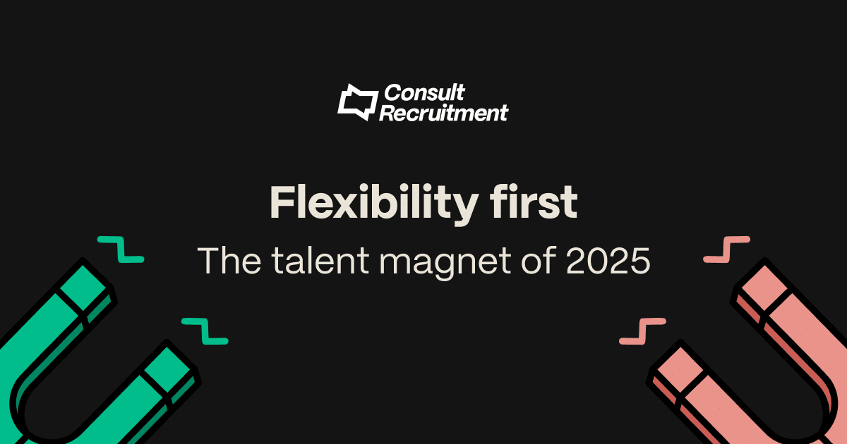 Flexibility first. The talent magnet of 2025 - Consult Recruitment