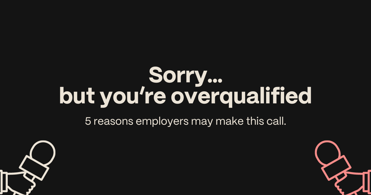 Sorry, but you’re overqualified